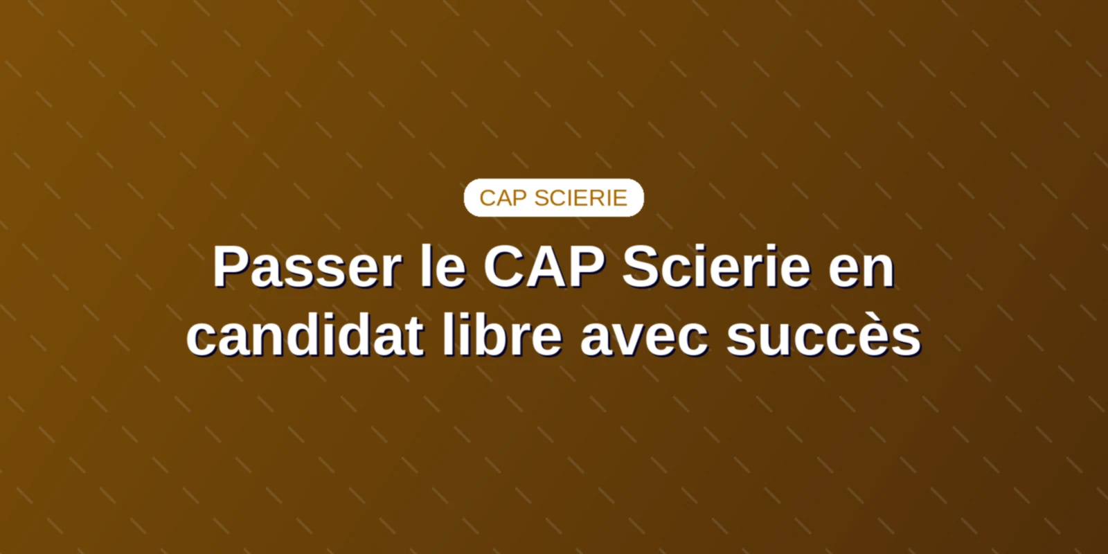 Passer le CAP Scierie en candidat libre avec succès Couverture : Inscription, stages et préparation pratique du CAP Scierie en candidat libre